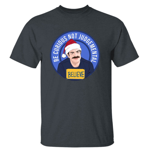 Dark Heather T Shirt Believe Ted Lasso Be Curious Not Judgmental Shirt