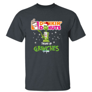 Dark Heather T Shirt Dunkin Donuts Drink Up Grinches Christmas 2021 shirt