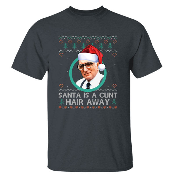Dark Heather T Shirt Sopranos Santa Is A Cunt Hair Away Ugly Christmas Sweater Sweatshirt