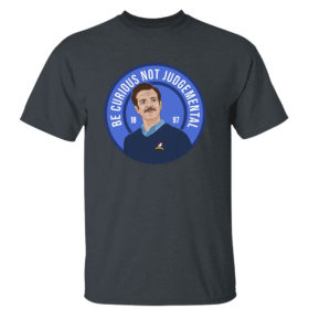 Dark Heather T Shirt Ted Lasso Be Curious Not Judgmental Shirt