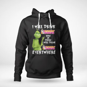 Pullover Hoodie Grinch I will drink Dunkin Donuts here or Dunkin Donuts Shirt