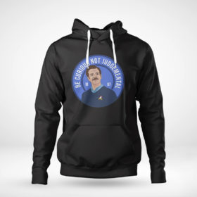 Pullover Hoodie Ted Lasso Be Curious Not Judgmental Shirt