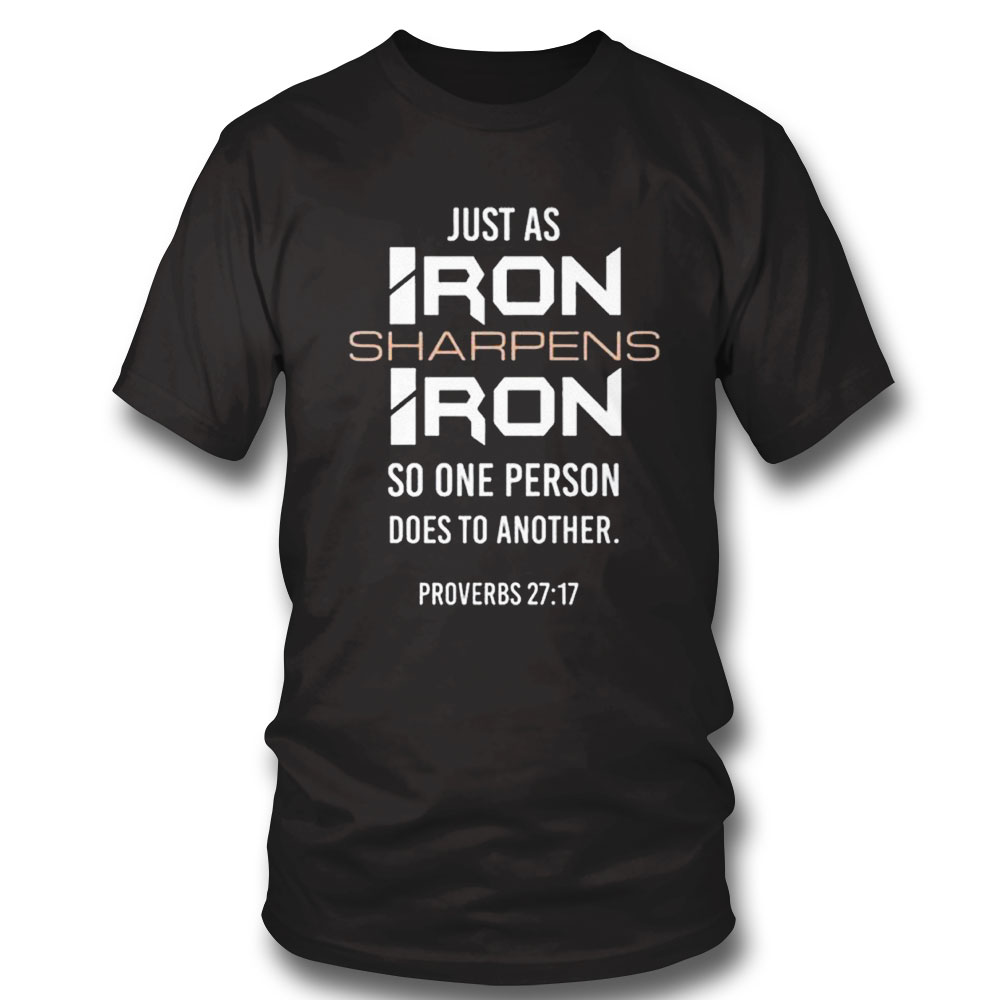 Just As Iron Sharpens Iron So One Person Does To Another Shirt Ladies Tee, Sweatshirt, Hoodie, Longsleeve, Tank Top