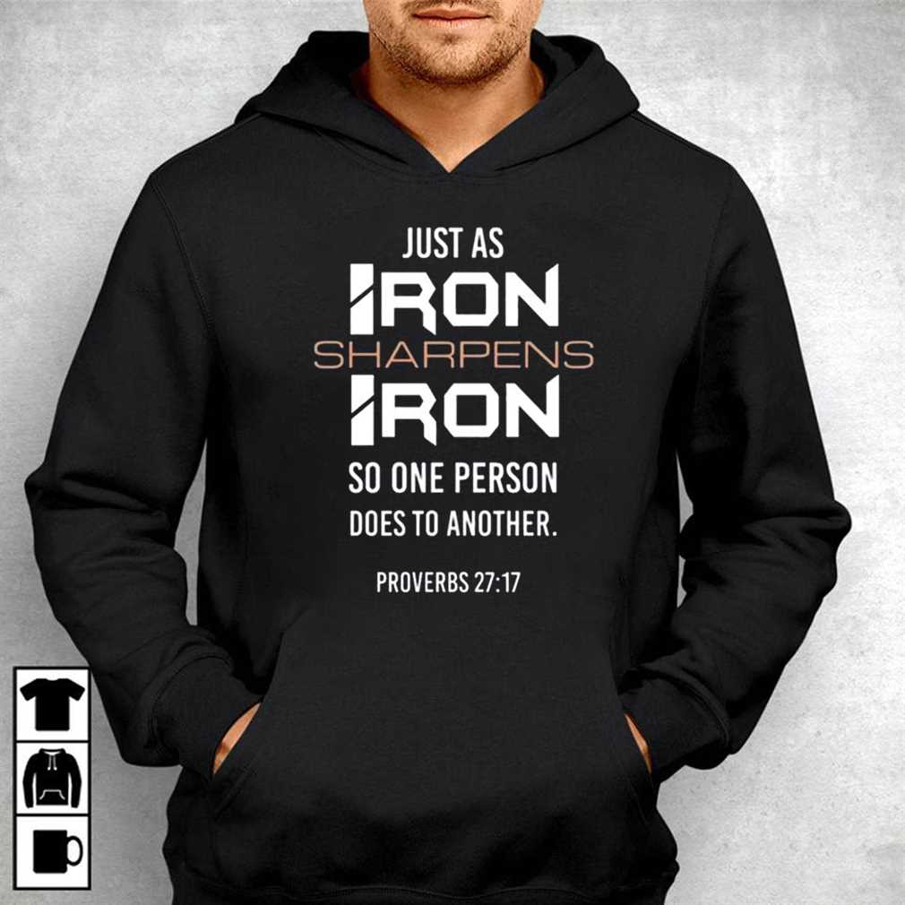 Just As Iron Sharpens Iron So One Person Does To Another Shirt Ladies Tee, Sweatshirt, Hoodie, Longsleeve, Tank Top