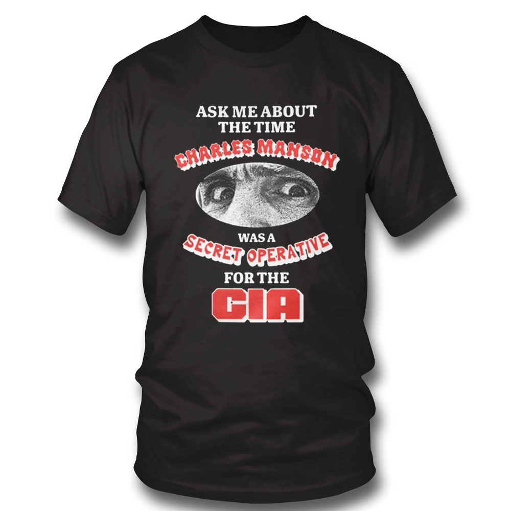 Ask Me About The Time Charles Manson Was A Secret Operative For The Cia Shirt Sweatshirt, Tank Top, Ladies Tee