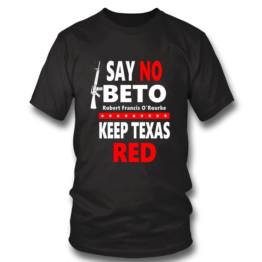 Beto For Governor Shirt Say No Beto Keep Texas Red Anti Robert Orourke Hoodie, Long Sleeve, Tank Top