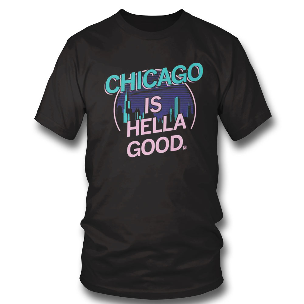 Chicago Is Hella Good Shirt Longsleeve, Ladies Tee