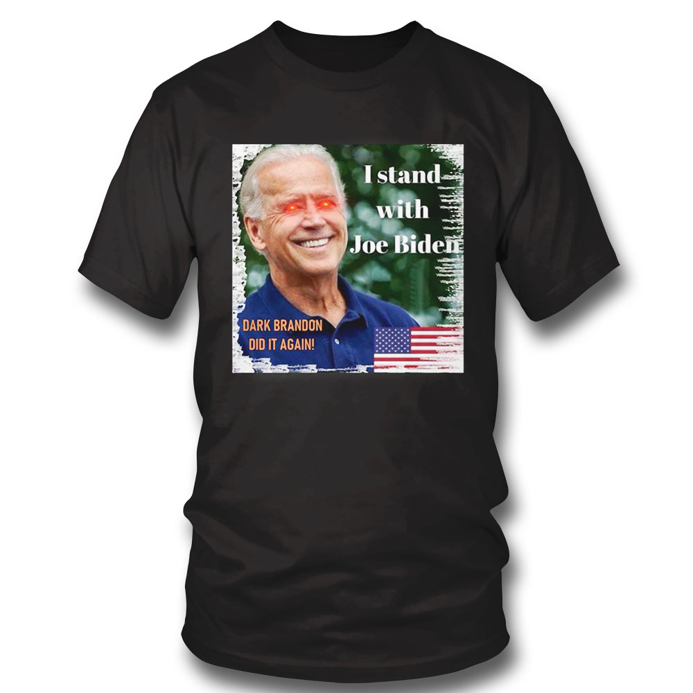 Dark Brandon Did It Again I Stand With Joe Biden Shirt