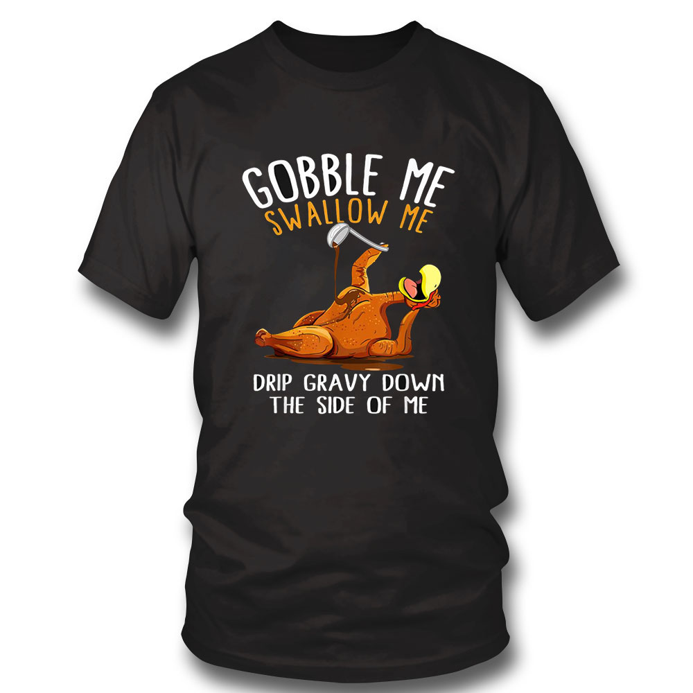 Funny Thanksgiving Shirt Gobble Me Swallow Me Hoodie, Long Sleeve, Tank Top