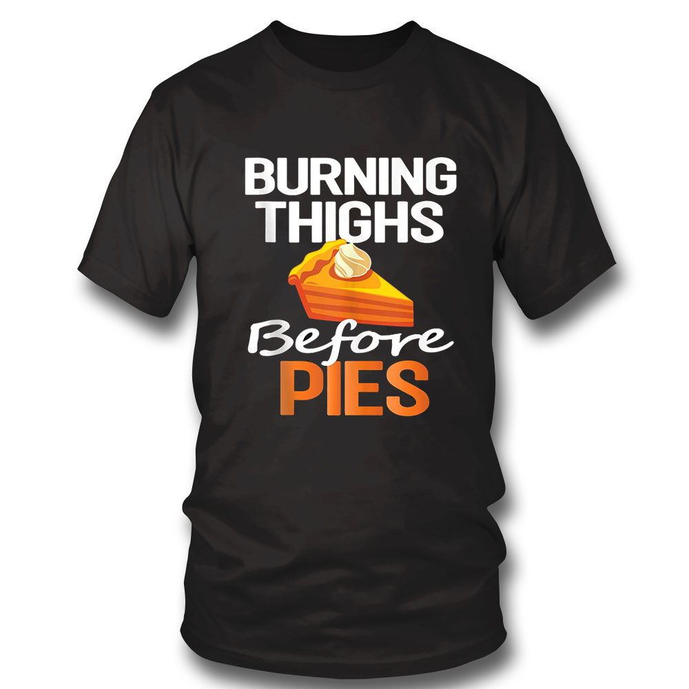 Funny Thanksgiving Shirt Thanksgiving Running Burning Thighs Before Pies Funny Runner