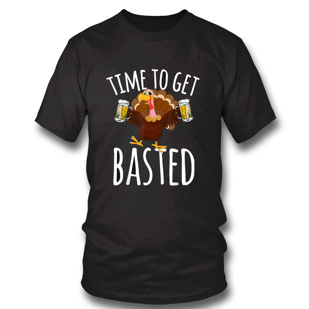 Funny Thanksgiving Shirt Time To Get Basted Funny Beer Thanksgiving Turkey Gift Hoodie, Long Sleeve, Tank Top