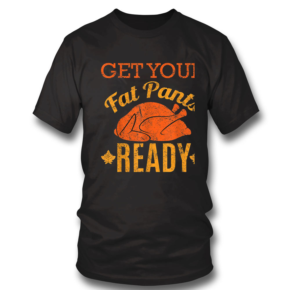 Funny Thanksgiving Shirt Vintage Get Your Fat Pants Ready Funny Thanksgiving Sweatshirt, Tank Top, Ladies Tee