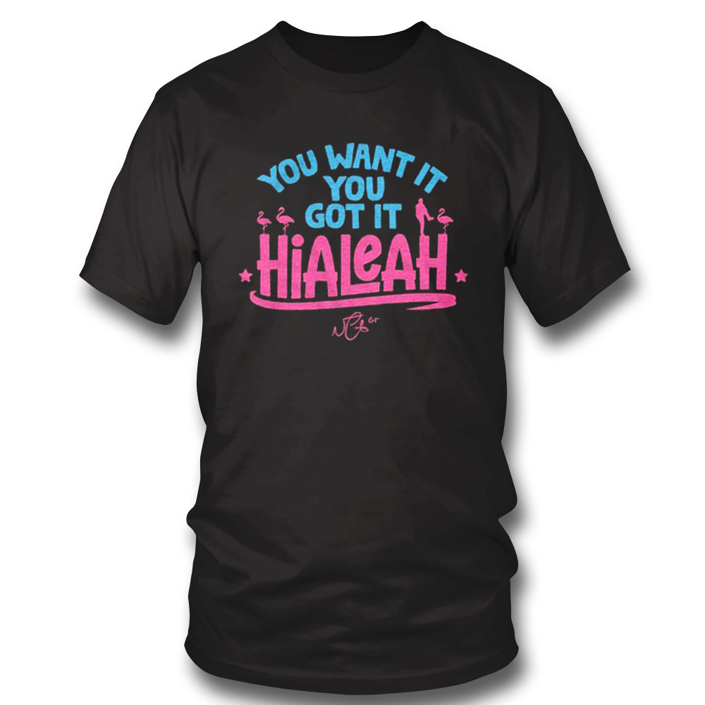 Hialeah You Want It You Got It Shirt