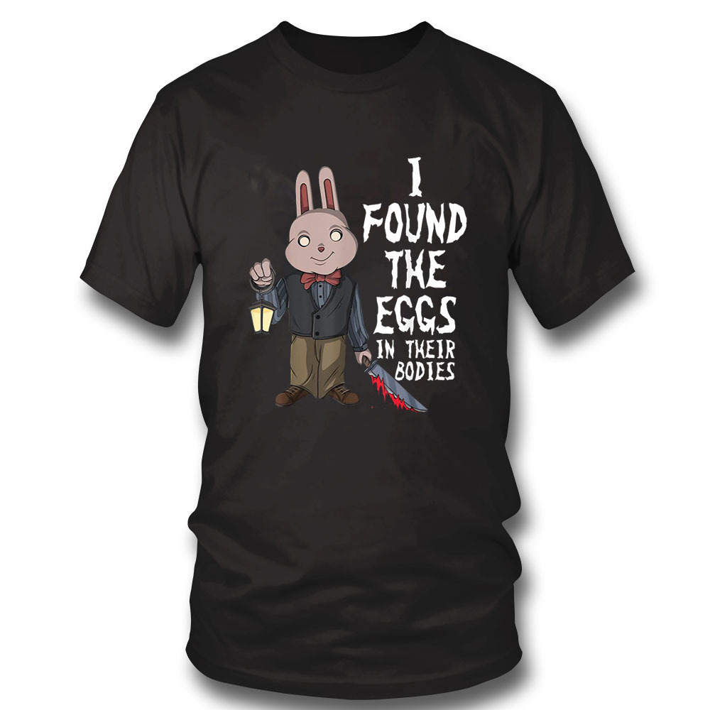 Horror Movie Shirt I Found The Eggs In Their Bodies Scary Easter Bunny Costume Sweatshirt, Tank Top, Ladies Tee