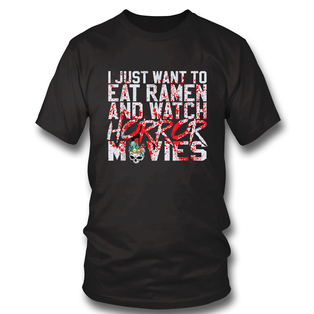 Horror Movie Shirt I Just Want To Eat Ramen And Watch Horror Movies