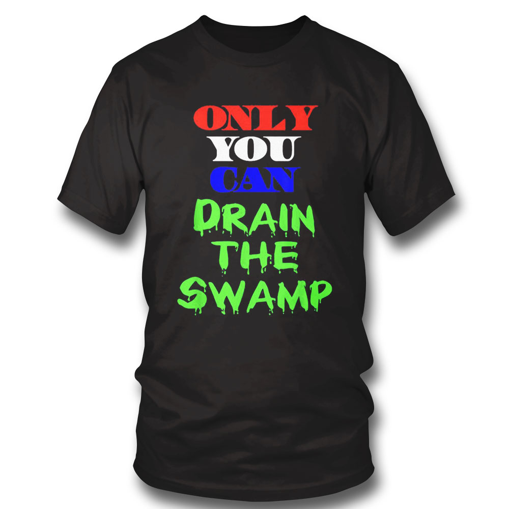 Only You Can Drain The Swamp Shirt Long Sleeve, Ladies Tee