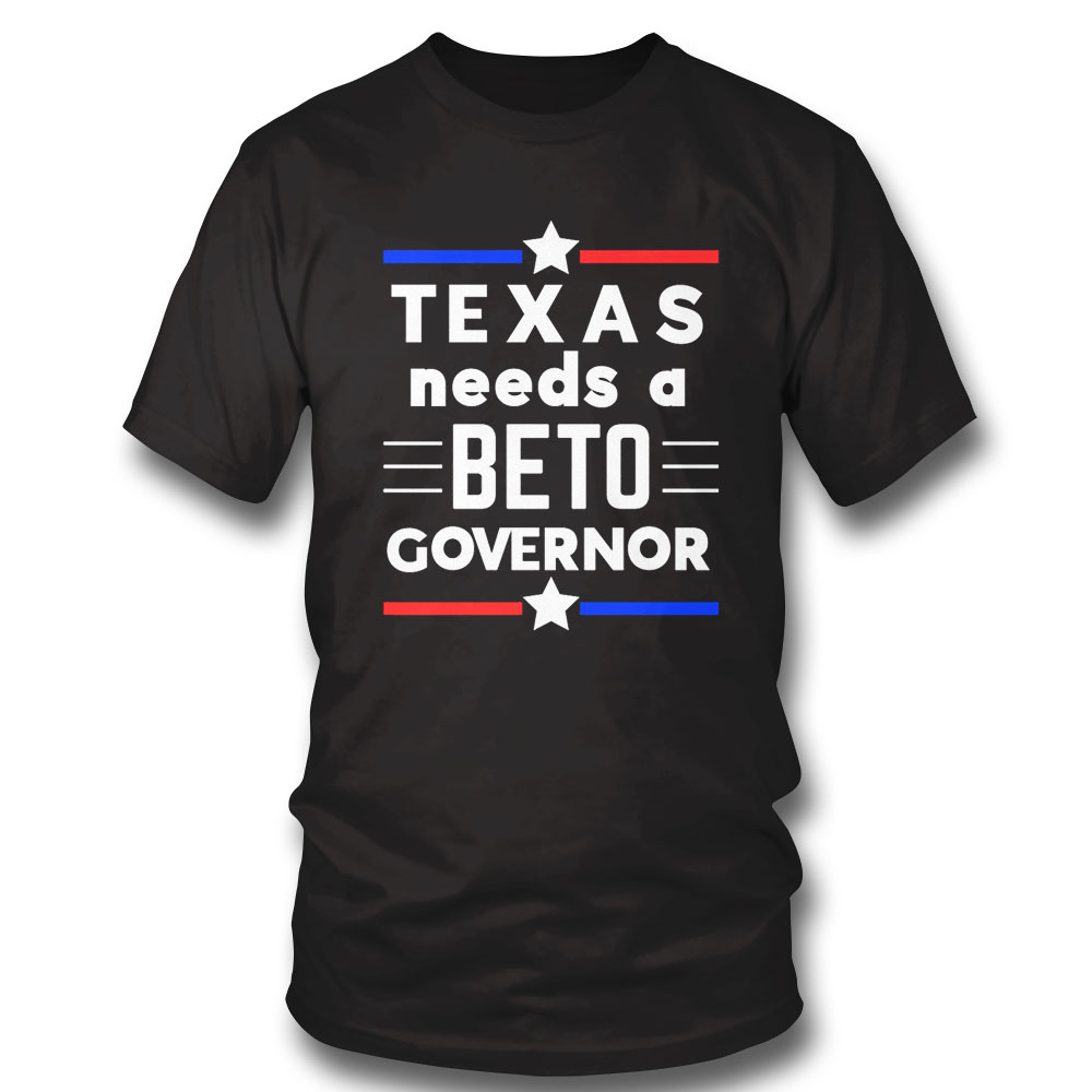 Texas Needs A Beto Governor Shirt Hoodie, Long Sleeve, Tank Top