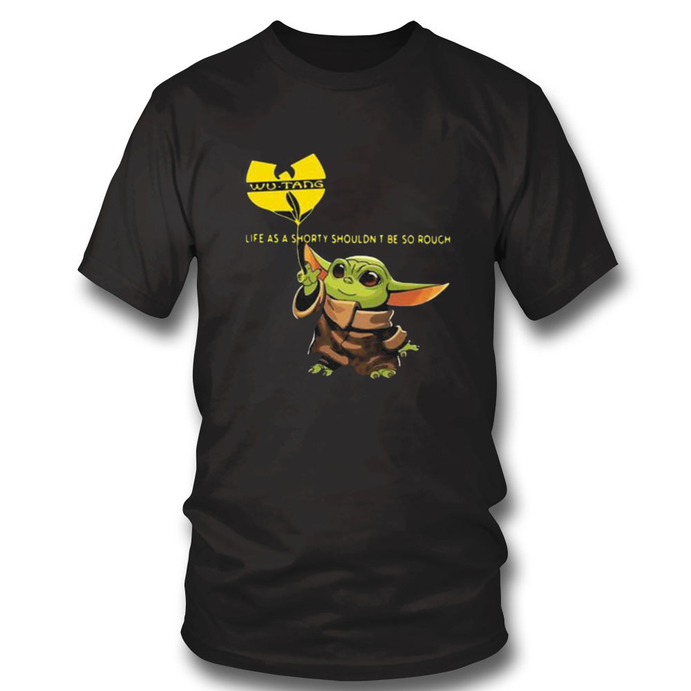 Wu Tang Clan Shirt Baby Yoda Life As A Shorty Shouldnt Be So Rough Wu Tang Clan Sweatshirt, Tank Top, Ladies Tee