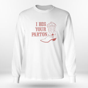 Longsleeve shirt I Beg Your Parton Dolly Parton Country Music Gift T Shirt