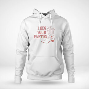 Pullover Hoodie I Beg Your Parton Dolly Parton Country Music Gift T Shirt