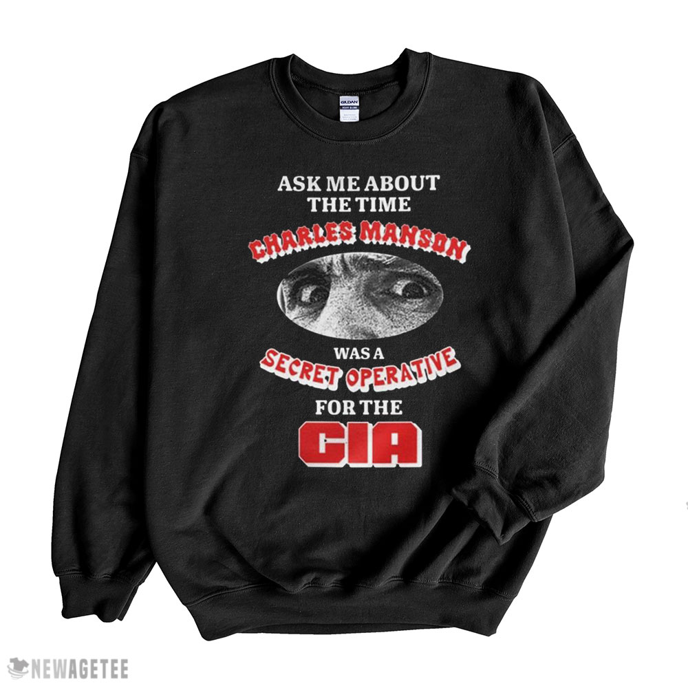 Ask Me About The Time Charles Manson Was A Secret Operative For The Cia Shirt Sweatshirt, Tank Top, Ladies Tee