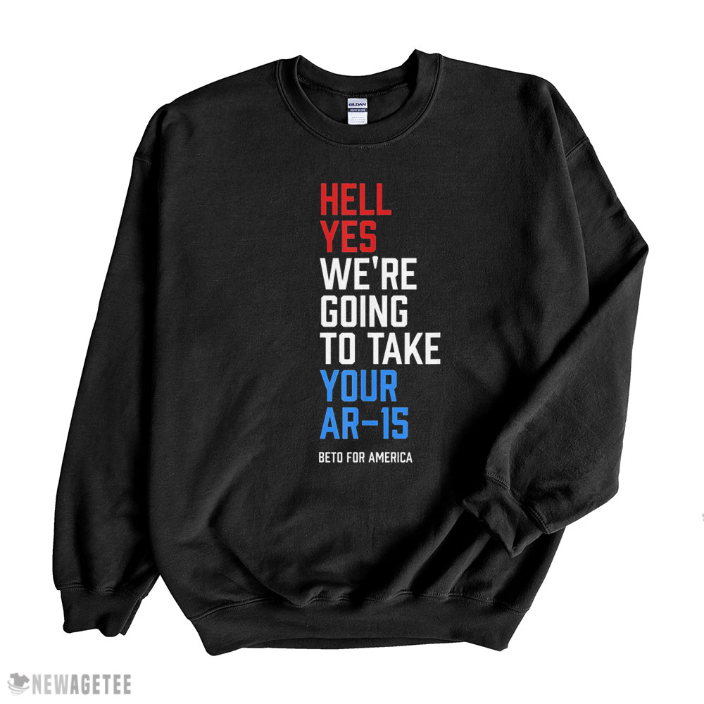 Beto For America Shirt Hell Yes We Re Going To Take Your Ar 15 Shirt Long Sleeve, Ladies Tee