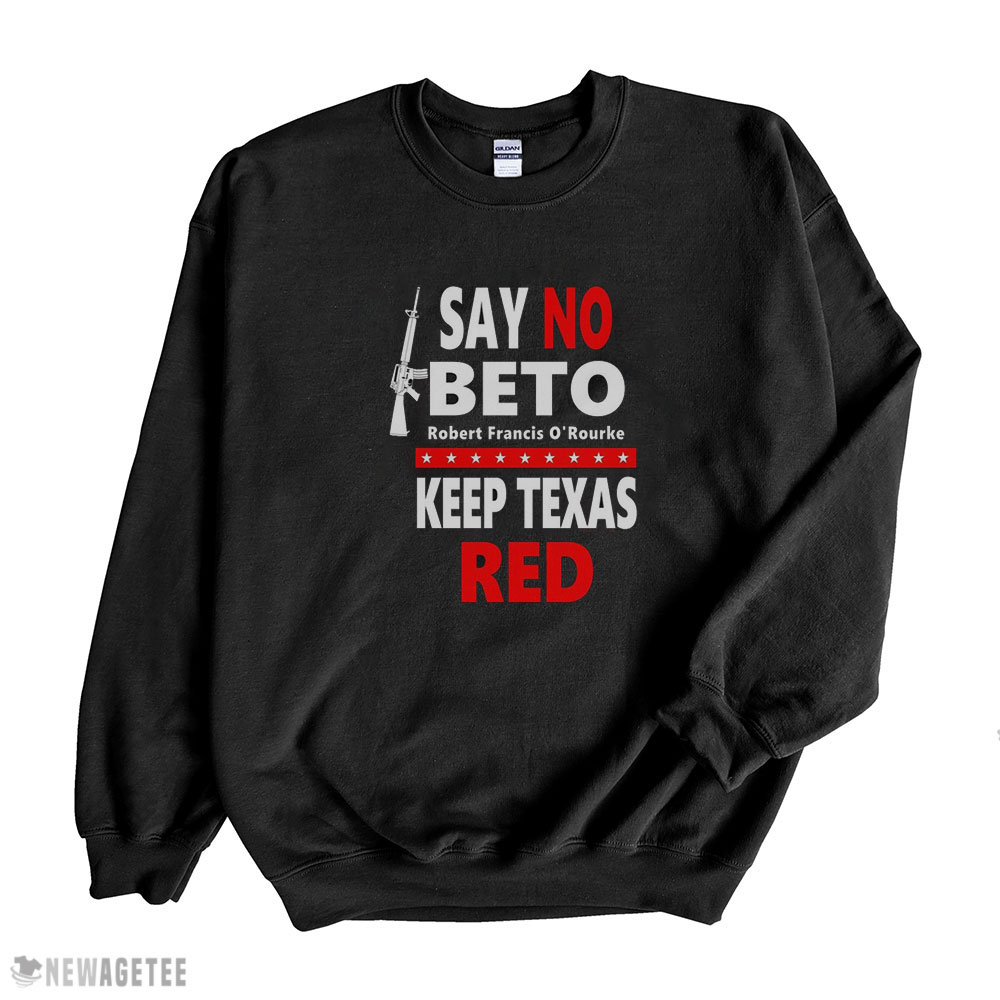 Beto For Governor Shirt Say No Beto Keep Texas Red Anti Robert Orourke Hoodie, Long Sleeve, Tank Top