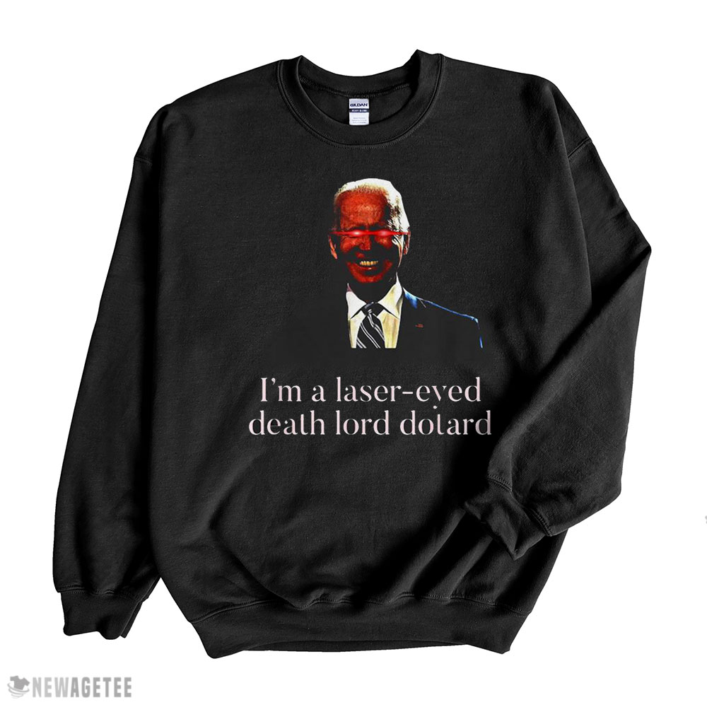 Joe Biden Im A Laser Eyed Death Lord Dotard Shirt Long Sleeve, Ladies Tee
