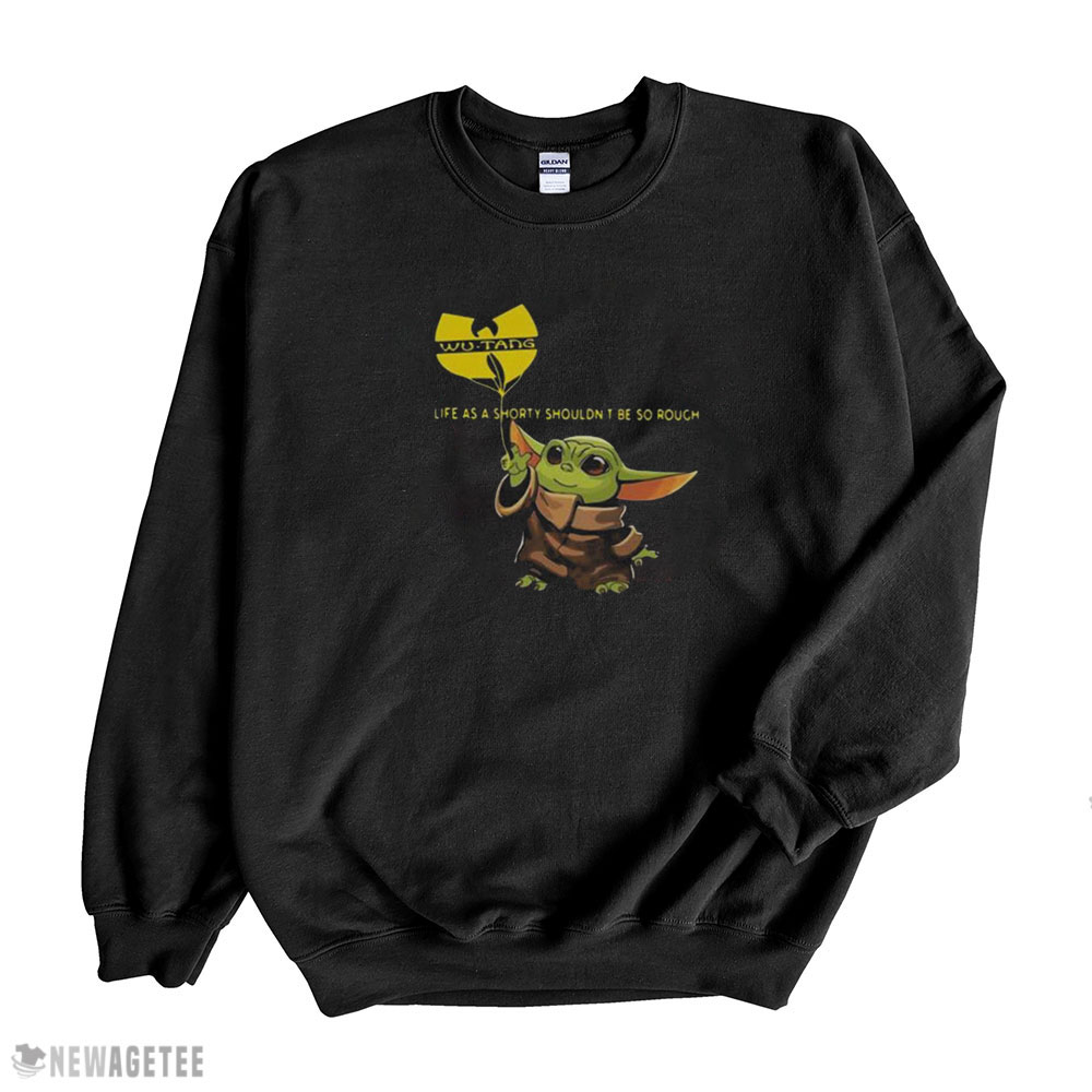 Wu Tang Clan Shirt Baby Yoda Life As A Shorty Shouldnt Be So Rough Wu Tang Clan Sweatshirt, Tank Top, Ladies Tee