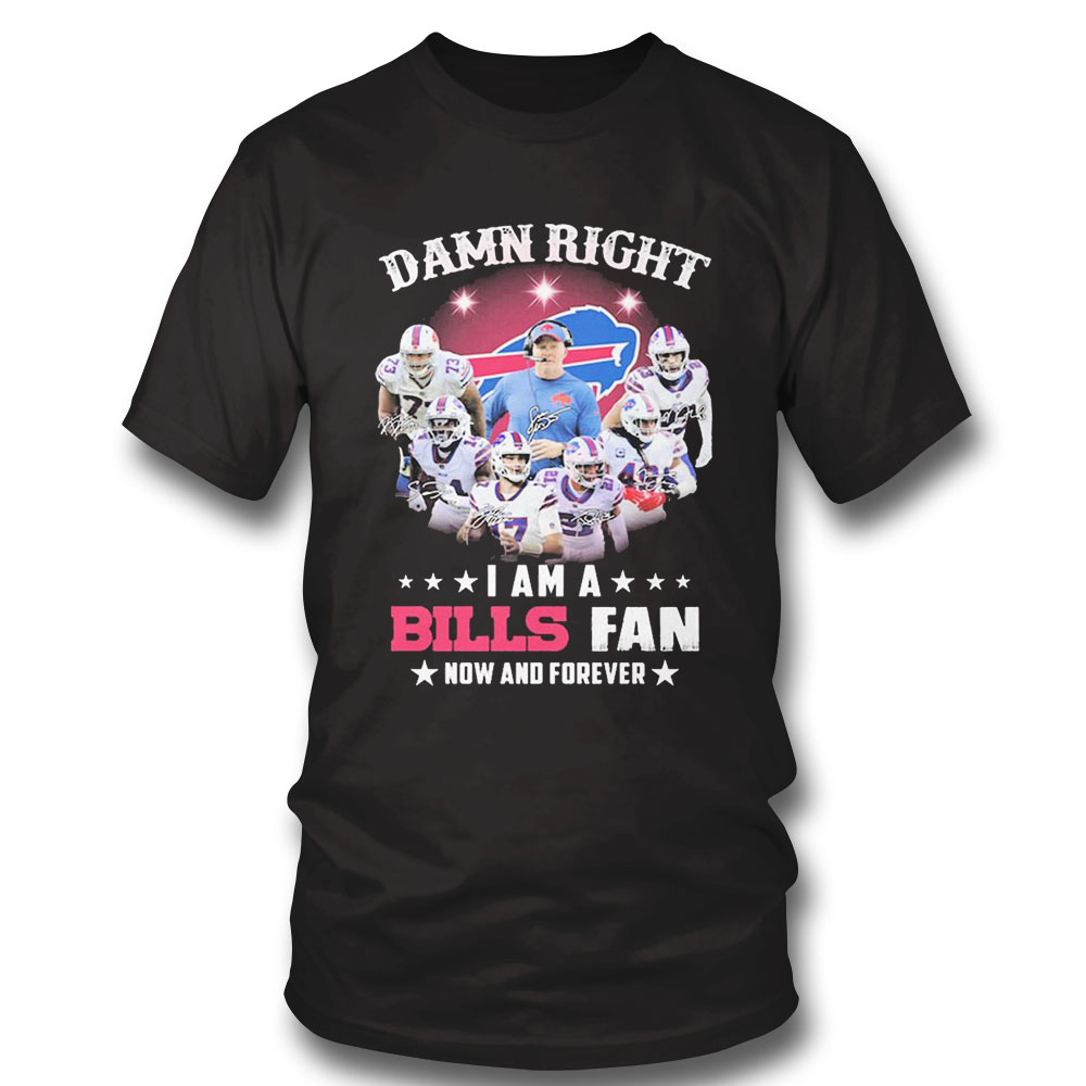 Damn Right I Am A Buffalo Bills Team Fan Now And Forever Signature Buffalo Bills T-shirt