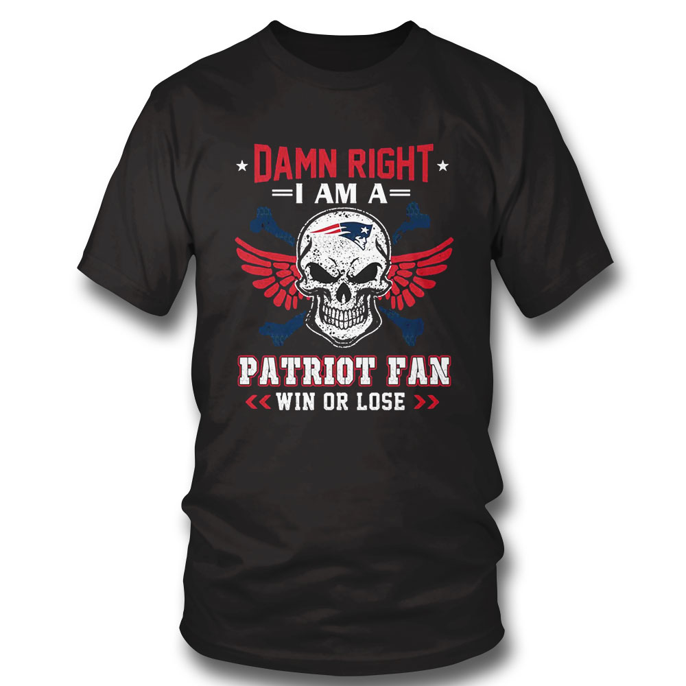 Damn Right I Am A Patriots Fan Now And Forever New England Patriots T-shirt Hoodie, Long Sleeve, Tank Top