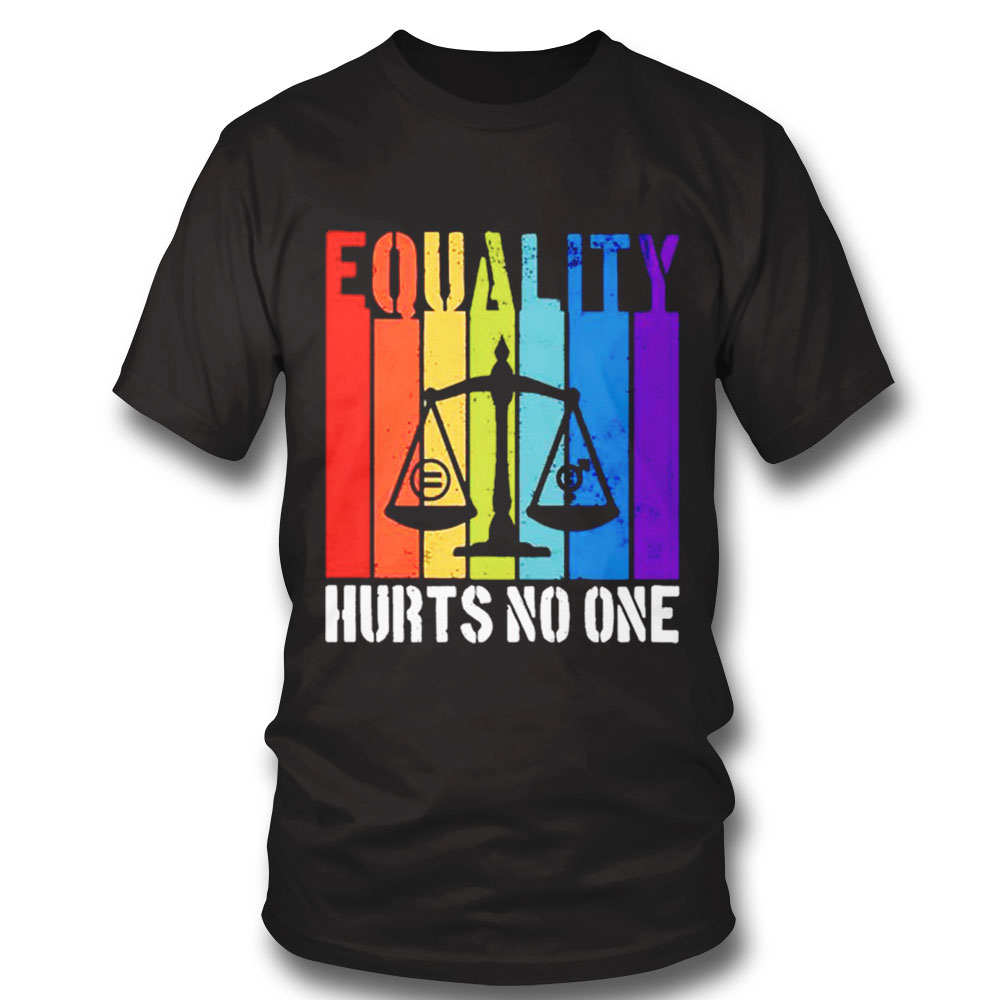 Equality Hurts No One Shirt Sweatshirt, Tank Top, Ladies Tee