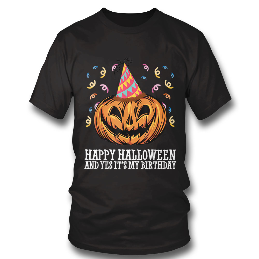 Happy Halloween And Yes Its My Birthday Scary Season Bday T Shirt Sweatshirt, Tank Top, Ladies Tee