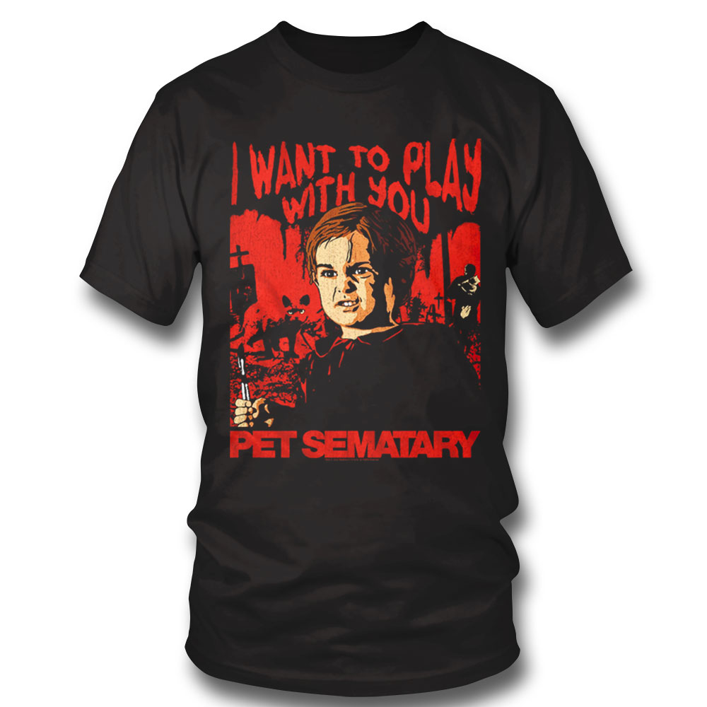 I Want To Play With You Pet Sematary T-shirt