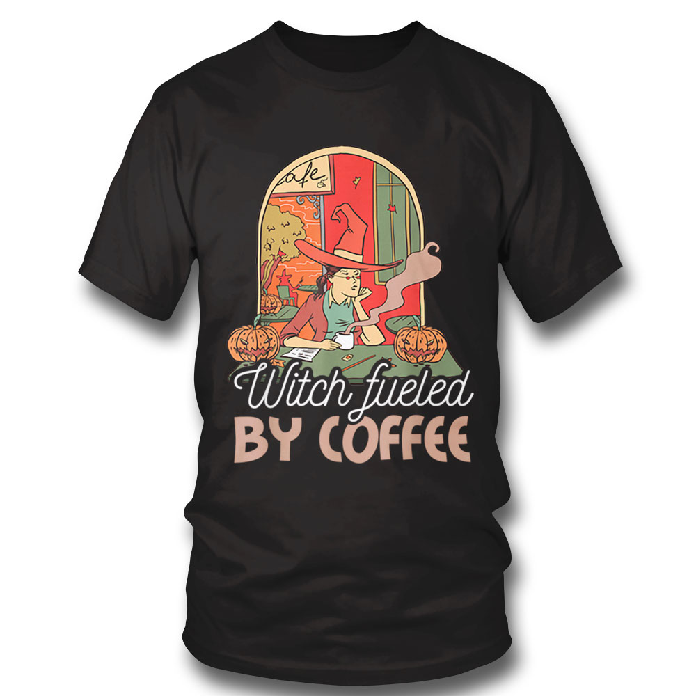 Witch Fueled By Coffee T Shirt Sweatshirt, Tank Top, Ladies Tee