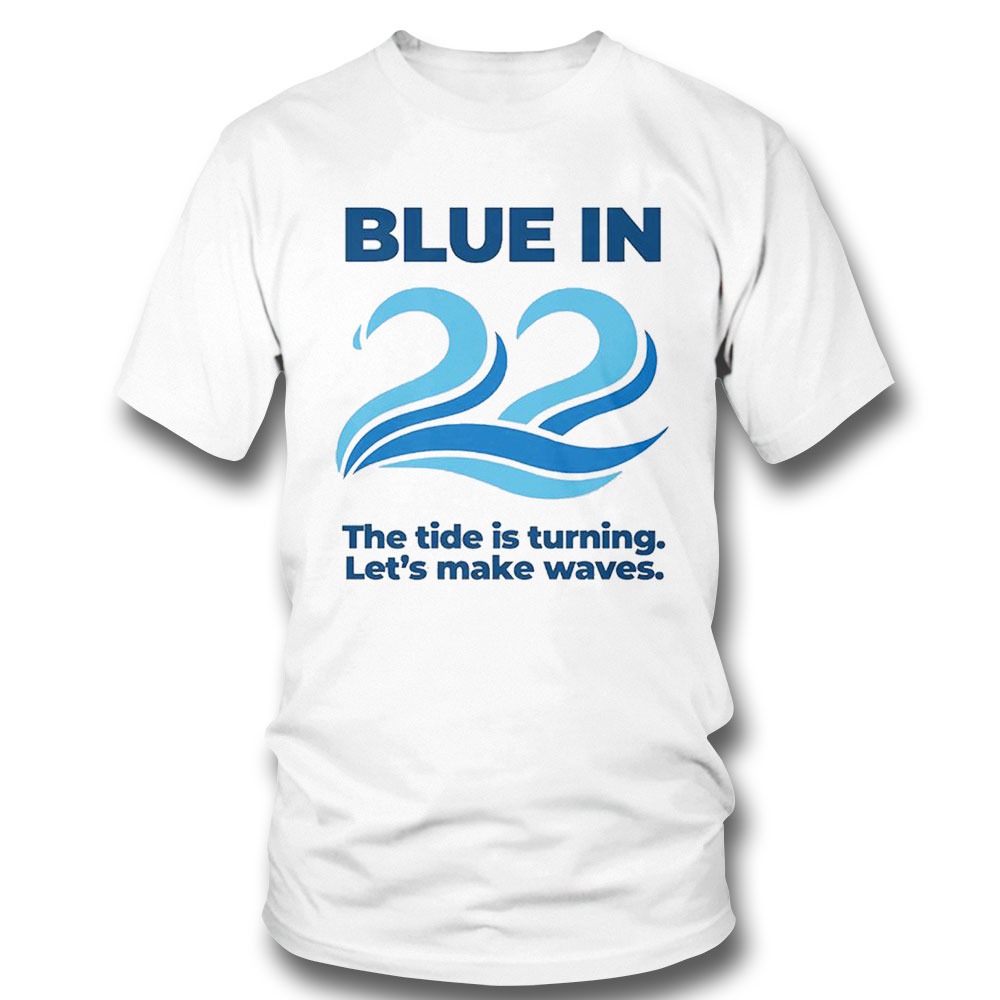 Blue In 22 The Tide Is Turning Lets Make Waves Shirt