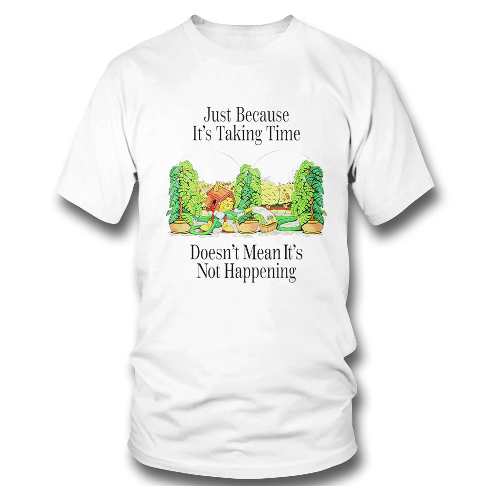 Just Because Its Taking Time Doesnt Mean Its Not Happening Shirt