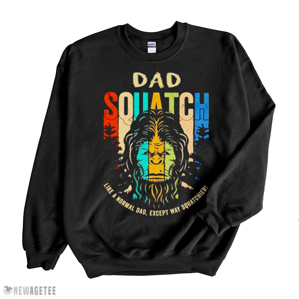 Bigfoot Dad Squatch Like A Normal Dad Shirt Long Sleeve, Ladies Tee