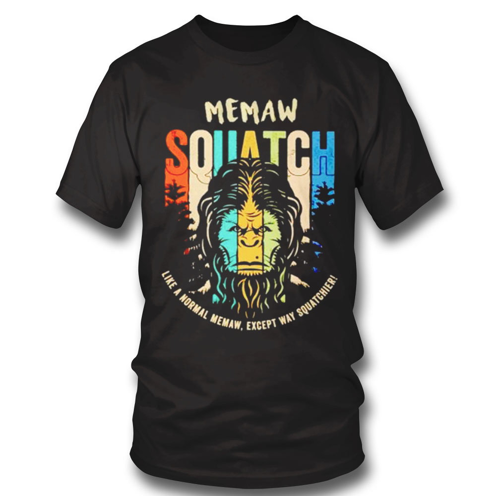 Bigfoot Memaw Squatch Like A Normal Memaw Shirt Sweatshirt, Tank Top, Ladies Tee
