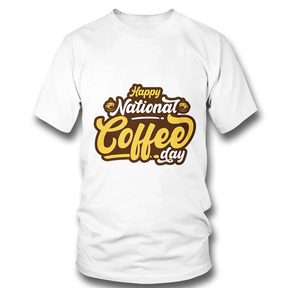 Every Day Should Be National Coffee Shirt