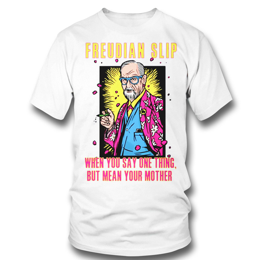 Freudian Slip When You Say One Thing And Mean Your Mother Sigmund Freud Shirt Long Sleeve, Ladies Tee