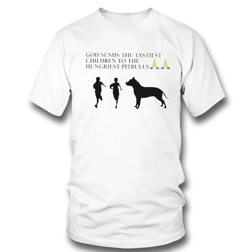 God Sends The Tastiest Children To The Hungriest Pitbulls Shirt - TeeUni