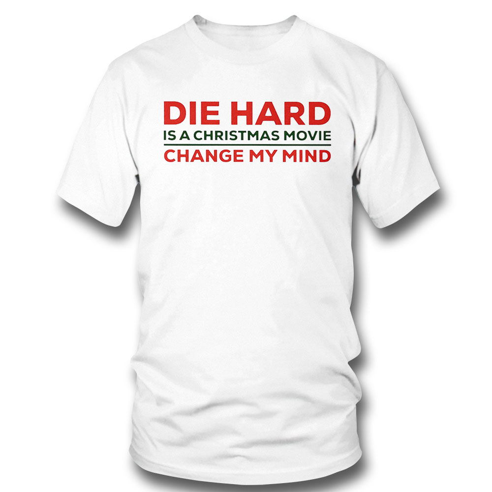 Die Hard Is A Christmas Movie Change My Mind Funny Shirt Hoodie