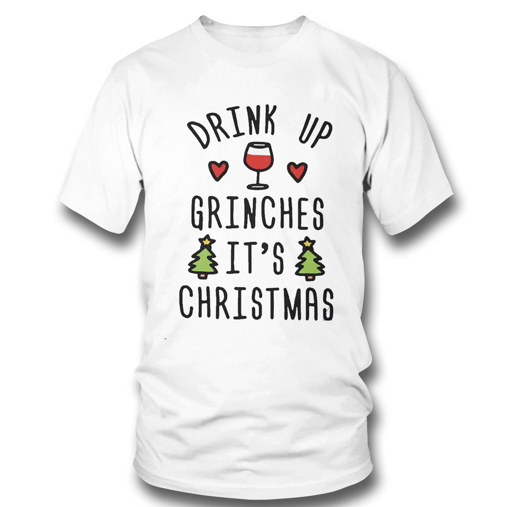 Drink Up Grinches Its Christmas Shirt Hoodie