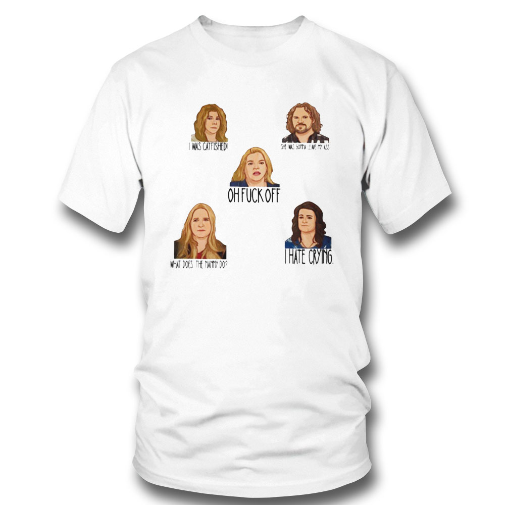 I Was Catfished She Was Gonna Leave My Ass Oh Fuck Off What Does The Nanny Do I Hate Crying Shirt Hoodie