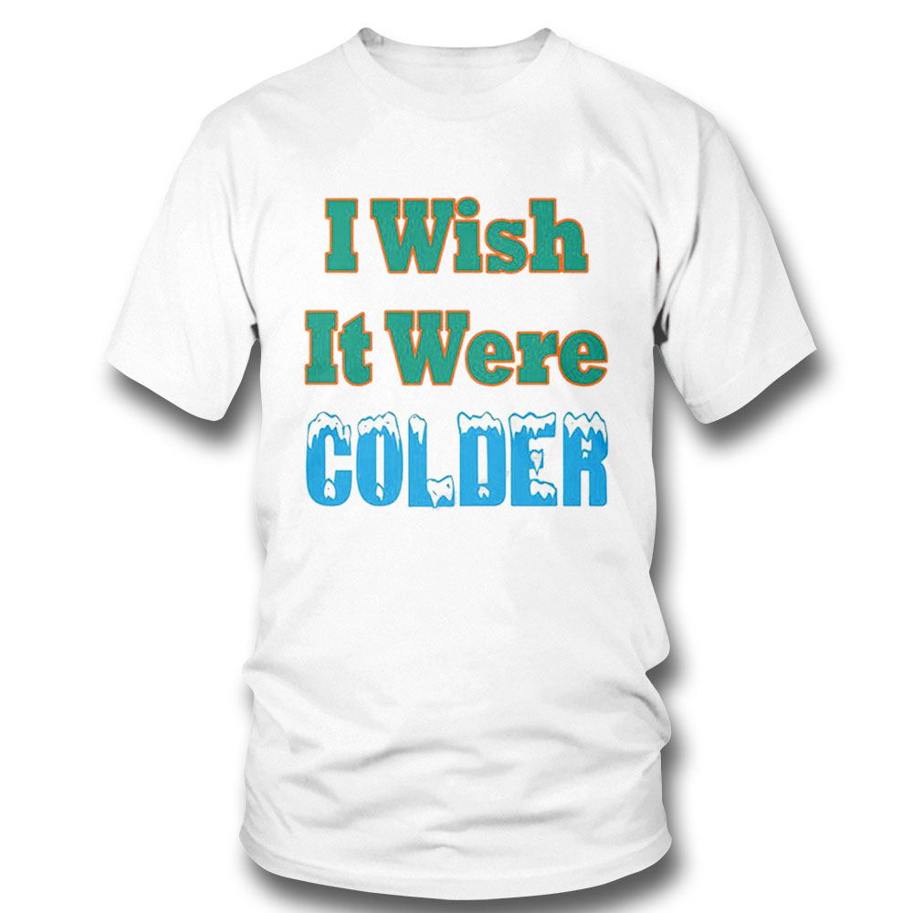 I Wish It Were Colder Shirt Hoodie