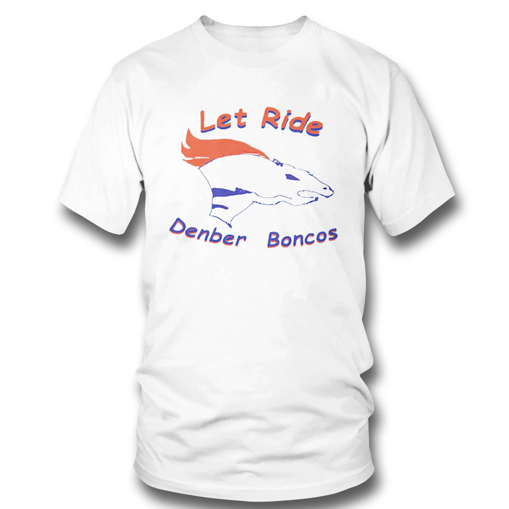 Let ride denber boncos shirt 