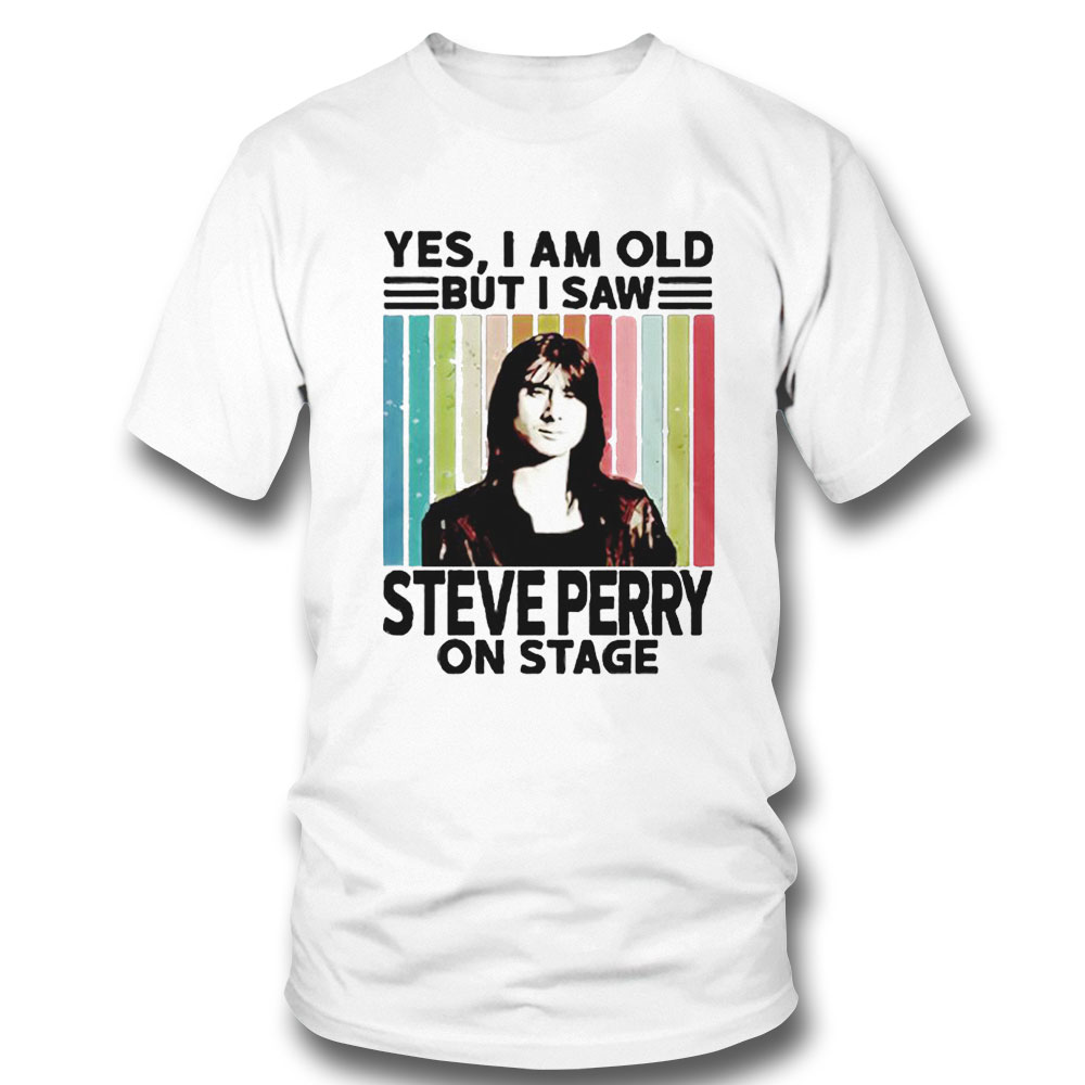 Yes I Am Old But I Saw Steve Perry On Stage Shirt