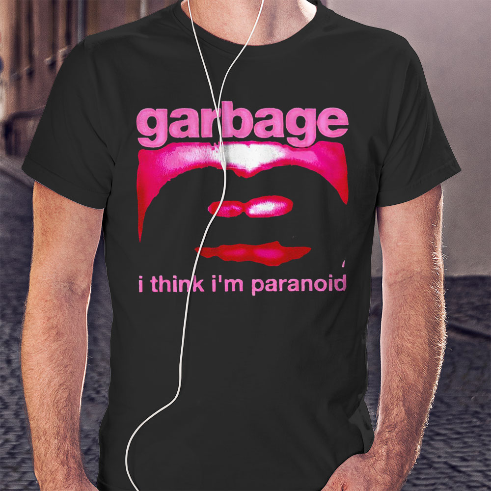 Garbage I Think Im Paranoid Funny Shirt Hoodie