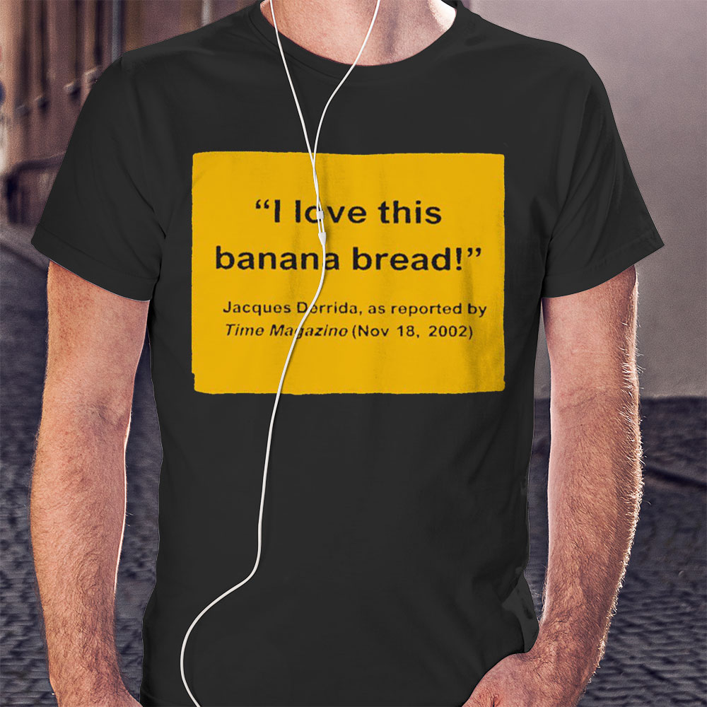 I Love This Banana Bread Jacques Derrida As Reported By Time Magazine 2002 Shirt Hoodie